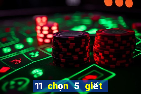 11 chọn 5 giết 2 số