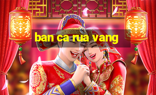 ban ca rua vang