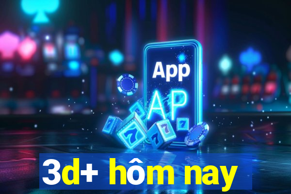 3d+ hôm nay