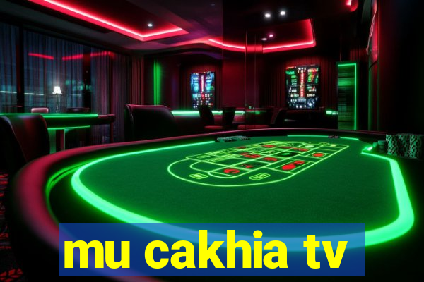 mu cakhia tv