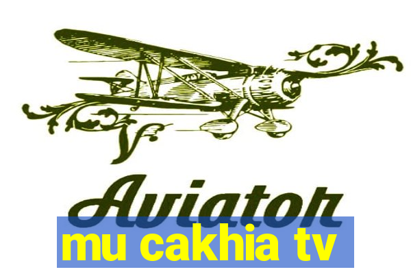 mu cakhia tv