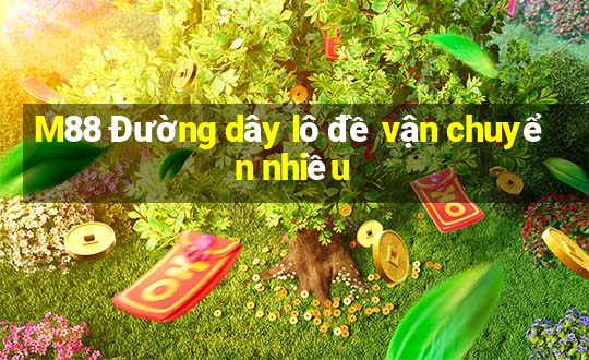 M88 Đường dây lô đề vận chuyển nhiều