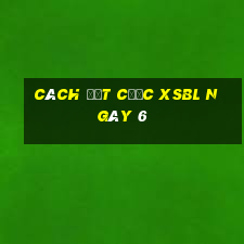 Cách đặt cược XSBL ngày 6