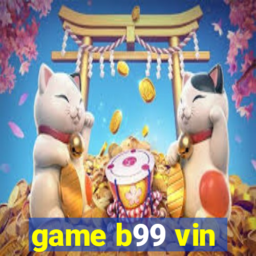 game b99 vin