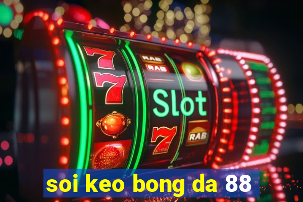 soi keo bong da 88