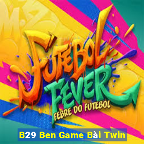 B29 Ben Game Bài Twin