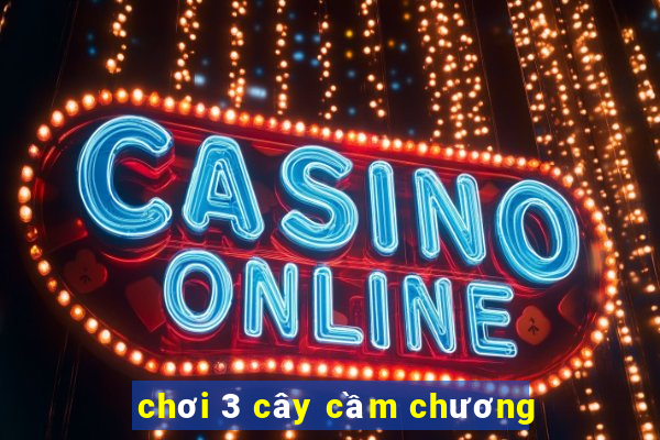 chơi 3 cây cầm chương