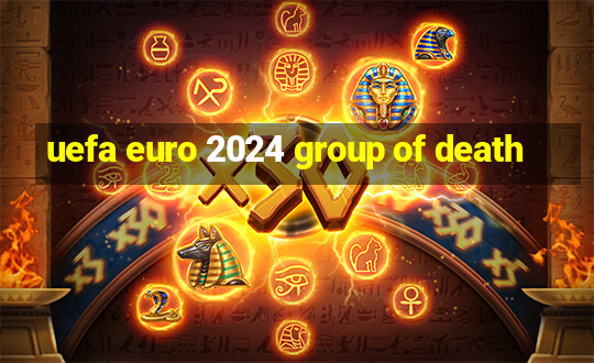 uefa euro 2024 group of death