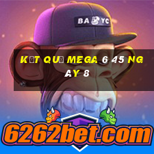 kết quả MEGA 6 45 ngày 8