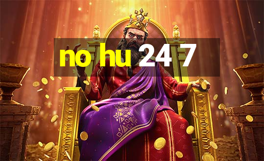 no hu 24 7