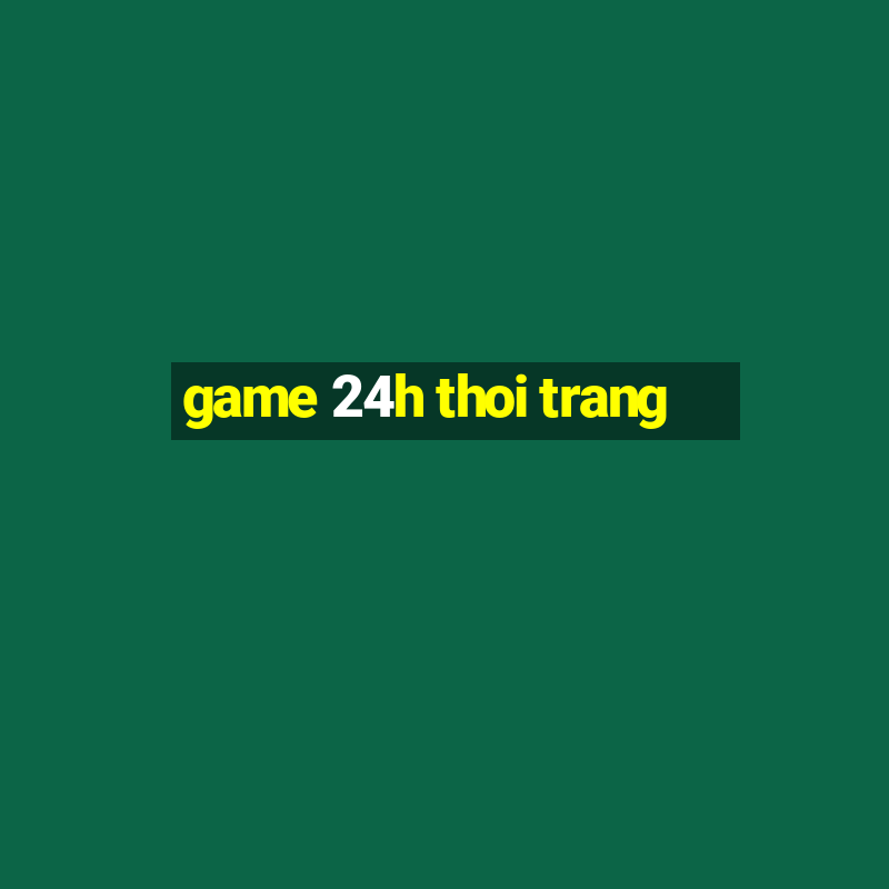 game 24h thoi trang