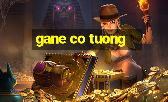 gane co tuong