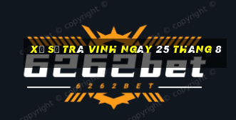 xổ số trà vinh ngày 25 tháng 8