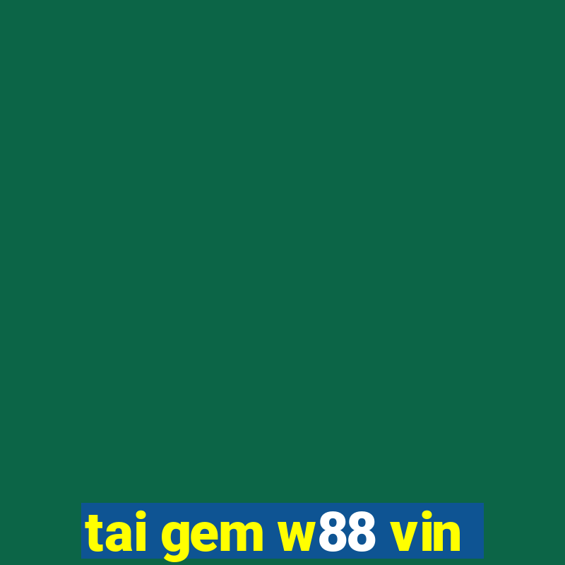 tai gem w88 vin