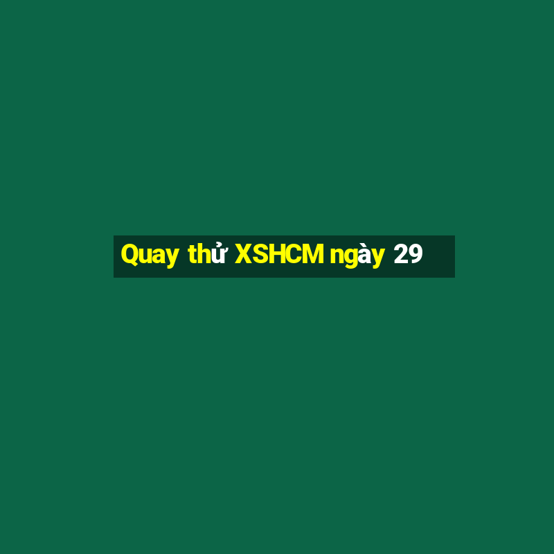 Quay thử XSHCM ngày 29