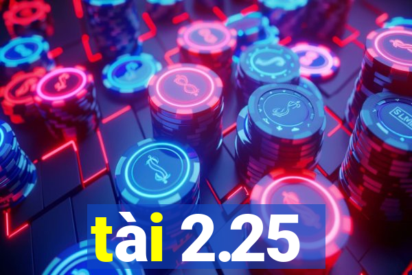 tài 2.25