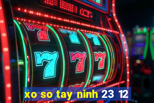 xo so tay ninh 23 12