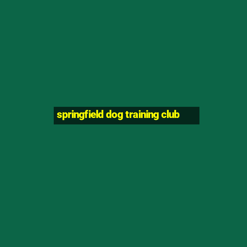 springfield dog training club