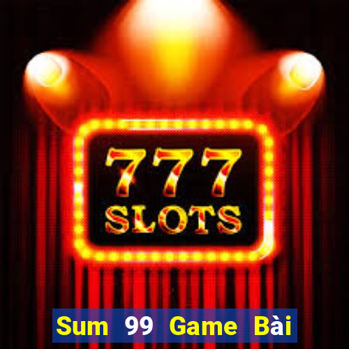 Sum 99 Game Bài Online Đổi Thưởng