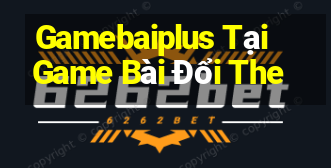 Gamebaiplus Tại Game Bài Đổi The