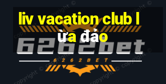 liv vacation club lừa đảo