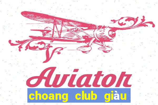 choang club giàu to club