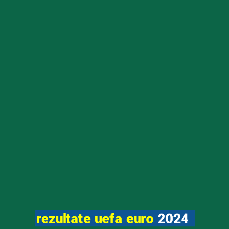 rezultate uefa euro 2024