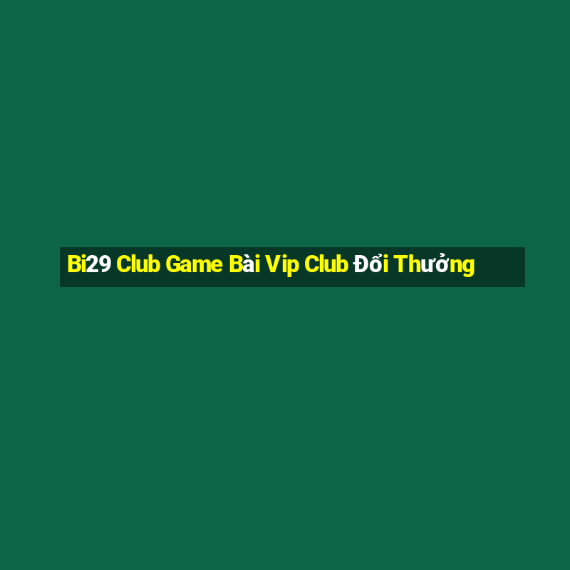 Bi29 Club Game Bài Vip Club Đổi Thưởng