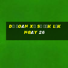 Dự Đoán Xổ Số đắk lắk ngày 26