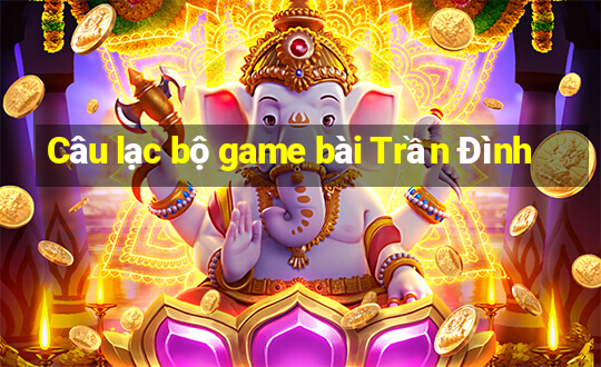 Câu lạc bộ game bài Trần Đình