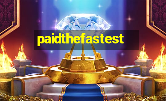 paidthefastest