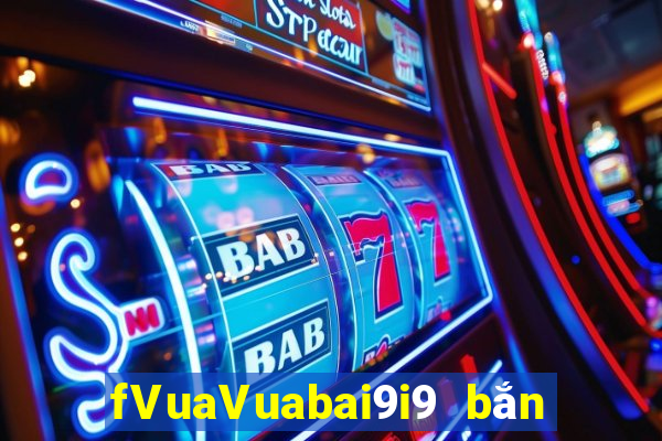 fVuaVuabai9i9 bắn cá kiếm tiền