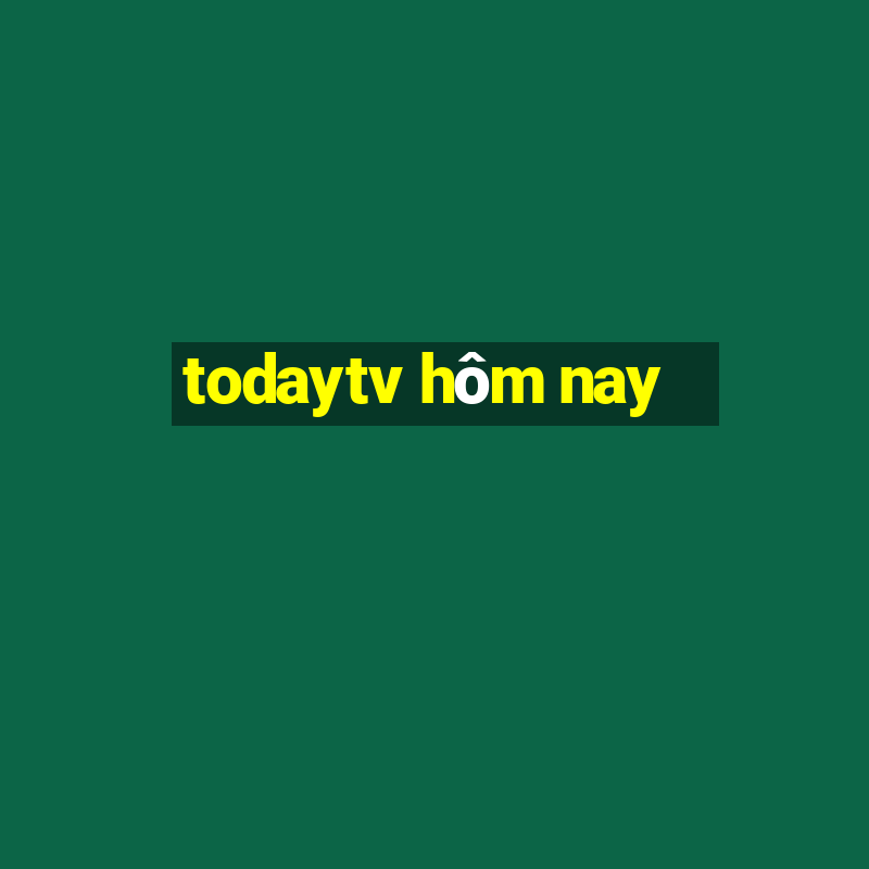 todaytv hôm nay