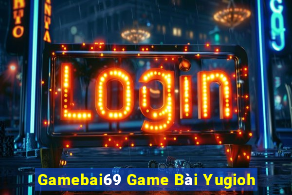 Gamebai69 Game Bài Yugioh