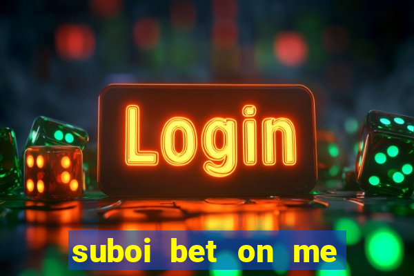 suboi bet on me lời bài hát