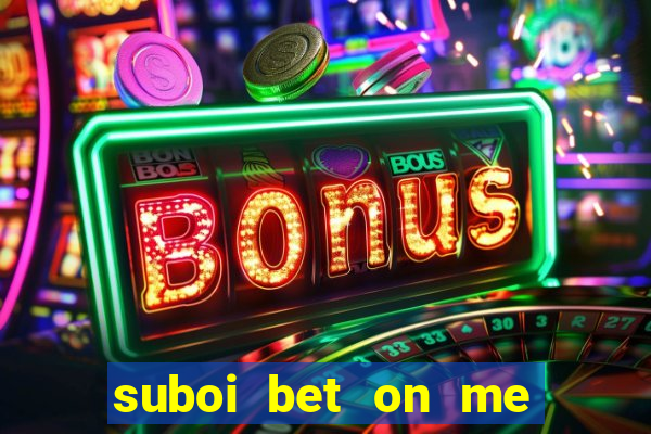 suboi bet on me lời bài hát