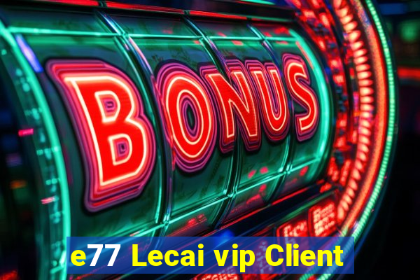 e77 Lecai vip Client