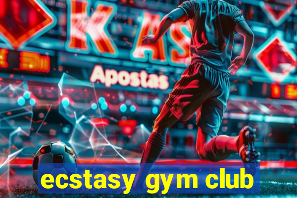 ecstasy gym club