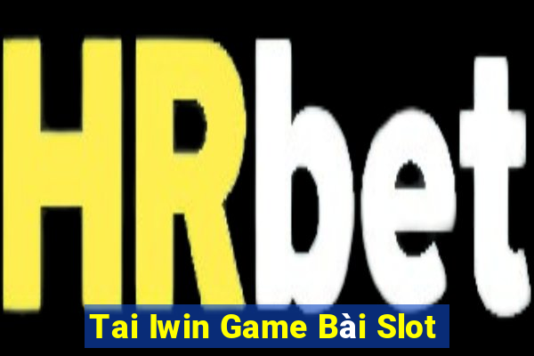 Tai Iwin Game Bài Slot