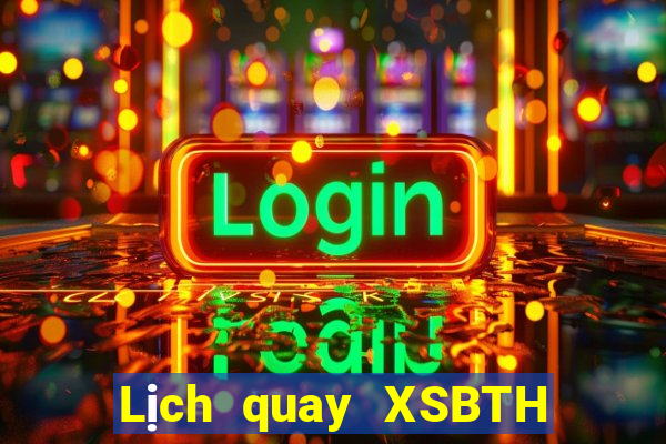 Lịch quay XSBTH hôm nay