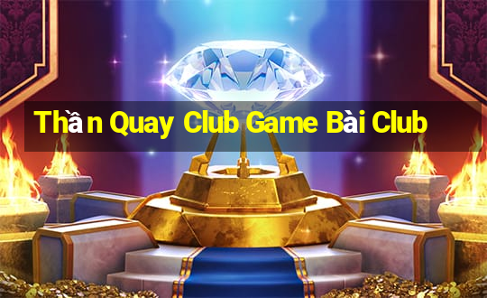 Thần Quay Club Game Bài Club