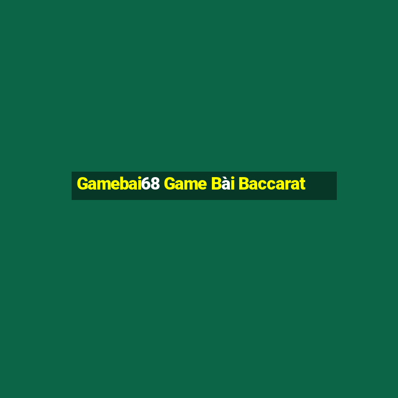 Gamebai68 Game Bài Baccarat