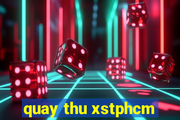 quay thu xstphcm