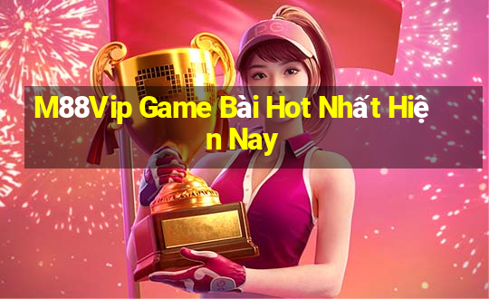 M88Vip Game Bài Hot Nhất Hiện Nay