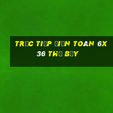 Trực tiếp Điện Toán 6x36 thứ bảy