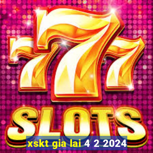 xskt gia lai 4 2 2024