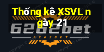 Thống kê XSVL ngày 21