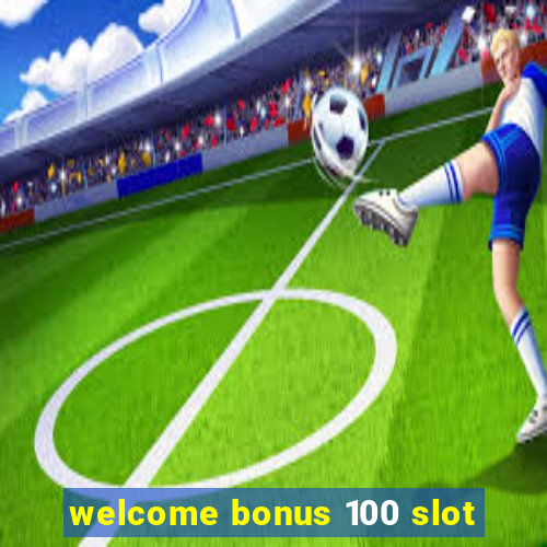 welcome bonus 100 slot