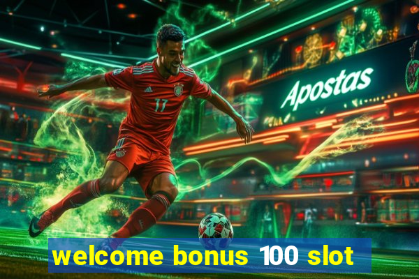 welcome bonus 100 slot