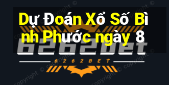 Dự Đoán Xổ Số Bình Phước ngày 8